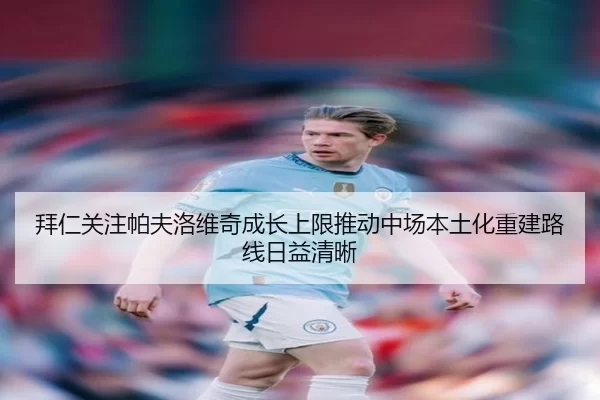 拜仁关注帕夫洛维奇成长上限推动中场本土化重建路线日益清晰